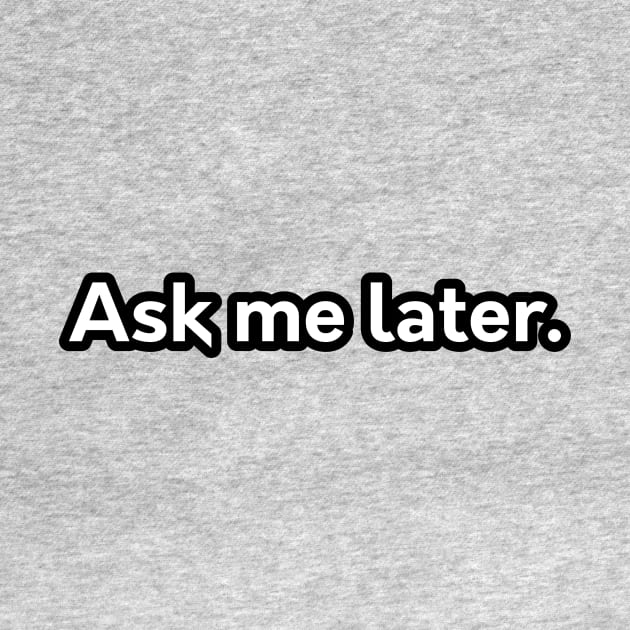 Ask me later by umarhahn